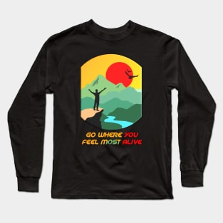 Go where you feel most alive Long Sleeve T-Shirt